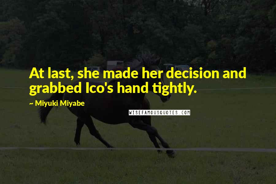 Miyuki Miyabe Quotes: At last, she made her decision and grabbed Ico's hand tightly.