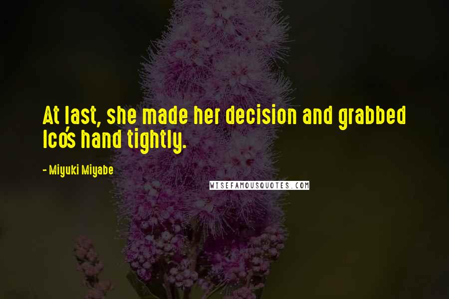 Miyuki Miyabe Quotes: At last, she made her decision and grabbed Ico's hand tightly.
