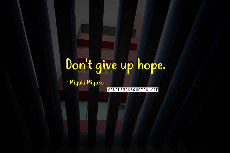 Miyuki Miyabe Quotes: Don't give up hope.