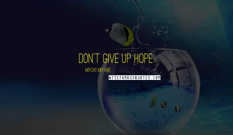 Miyuki Miyabe Quotes: Don't give up hope.