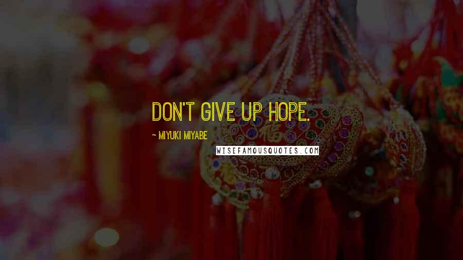 Miyuki Miyabe Quotes: Don't give up hope.