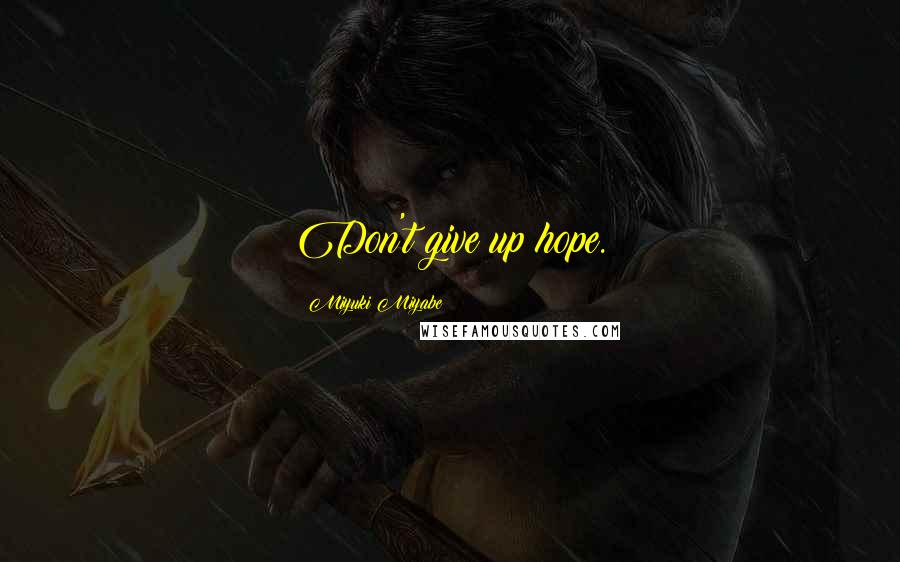 Miyuki Miyabe Quotes: Don't give up hope.