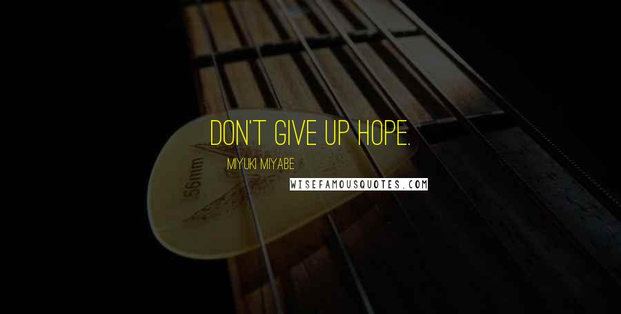 Miyuki Miyabe Quotes: Don't give up hope.