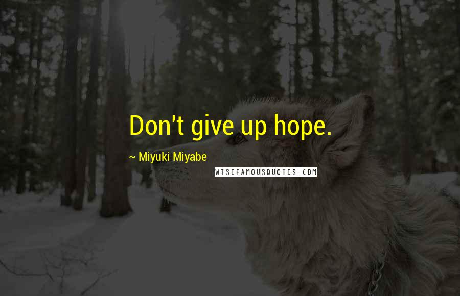 Miyuki Miyabe Quotes: Don't give up hope.