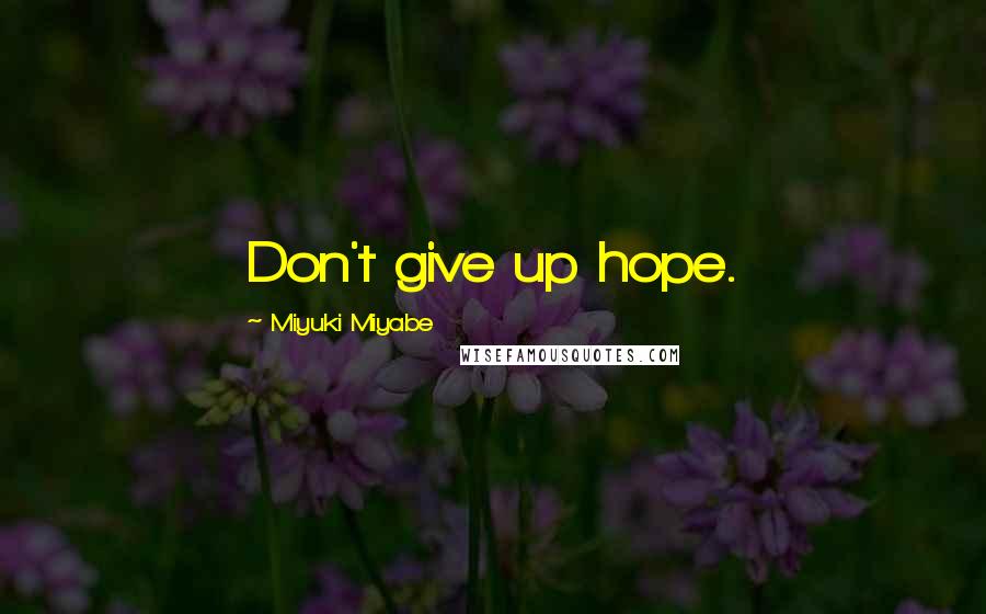 Miyuki Miyabe Quotes: Don't give up hope.