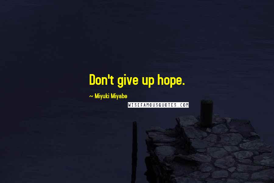 Miyuki Miyabe Quotes: Don't give up hope.