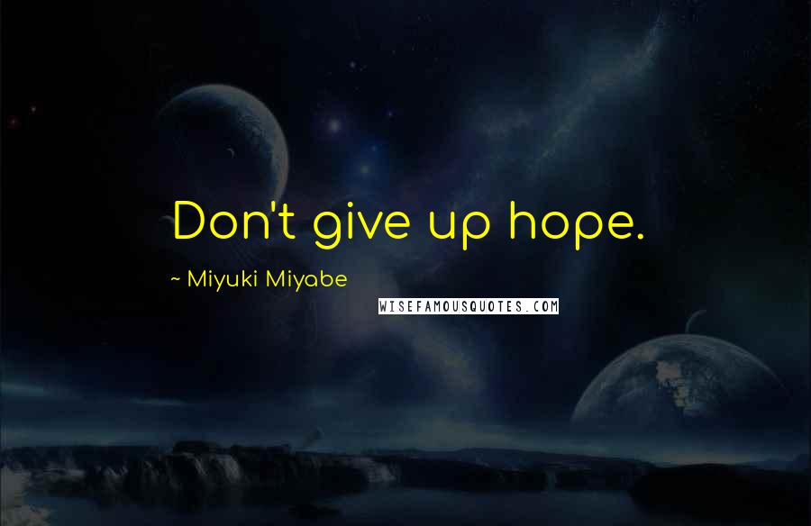 Miyuki Miyabe Quotes: Don't give up hope.