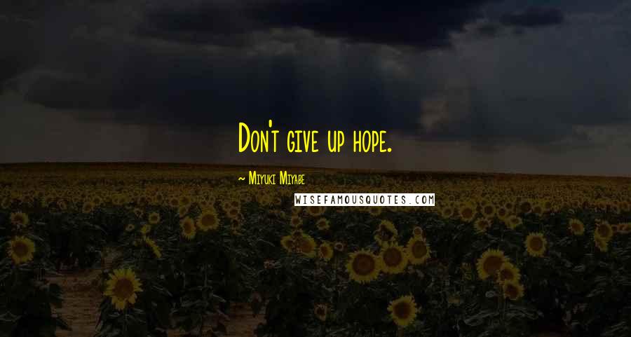 Miyuki Miyabe Quotes: Don't give up hope.