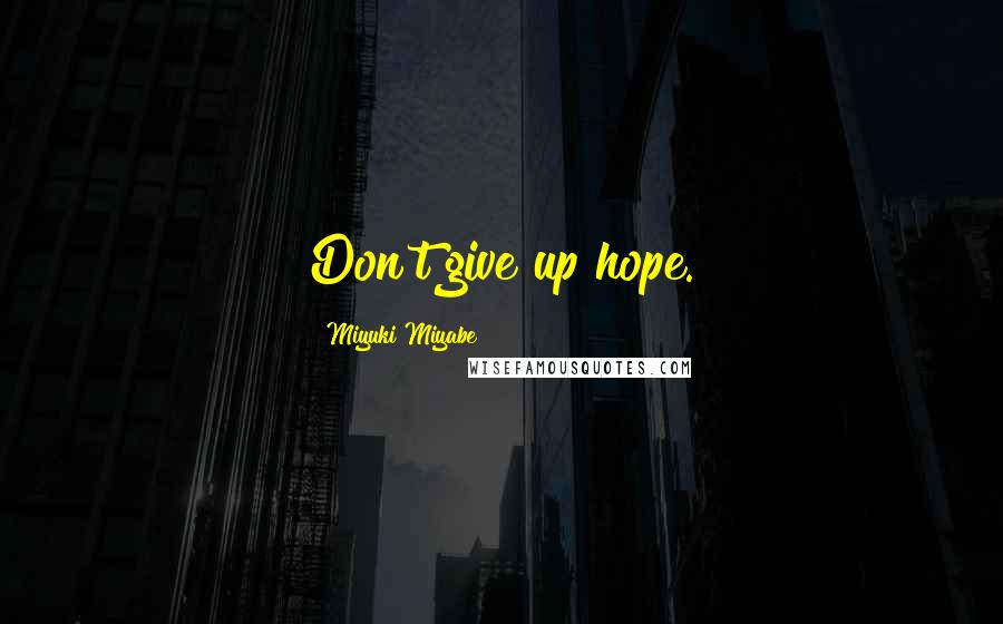 Miyuki Miyabe Quotes: Don't give up hope.
