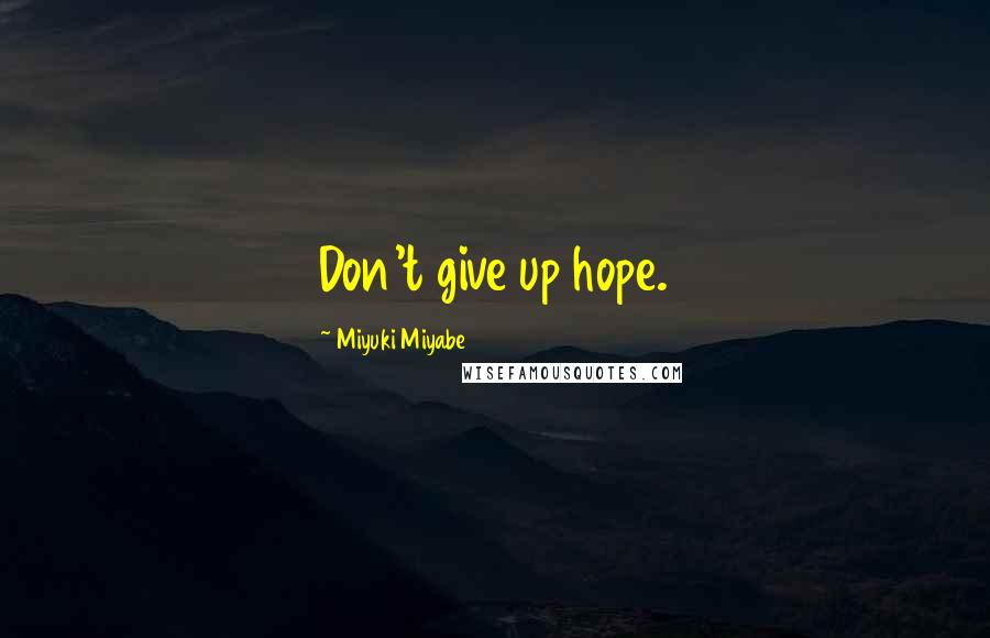 Miyuki Miyabe Quotes: Don't give up hope.