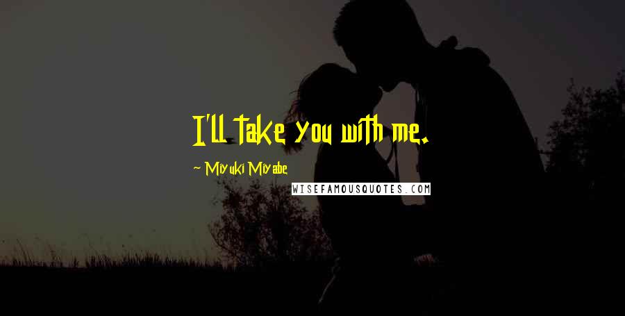 Miyuki Miyabe Quotes: I'll take you with me.