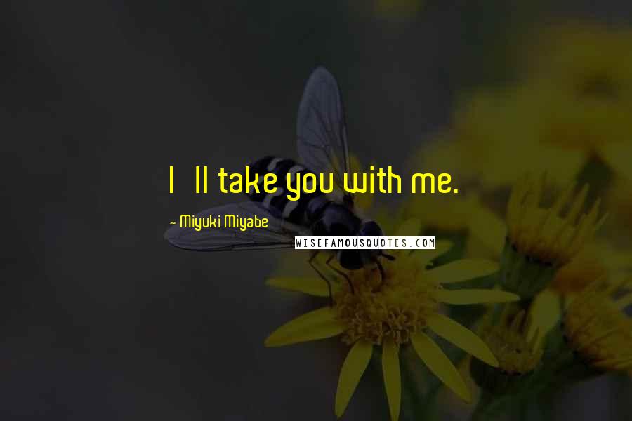 Miyuki Miyabe Quotes: I'll take you with me.