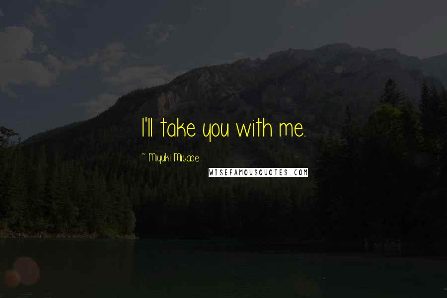 Miyuki Miyabe Quotes: I'll take you with me.