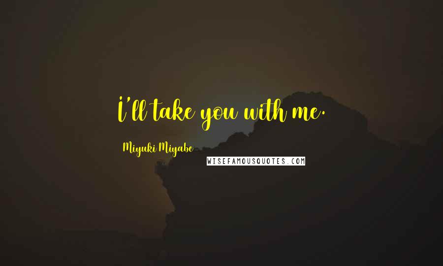 Miyuki Miyabe Quotes: I'll take you with me.