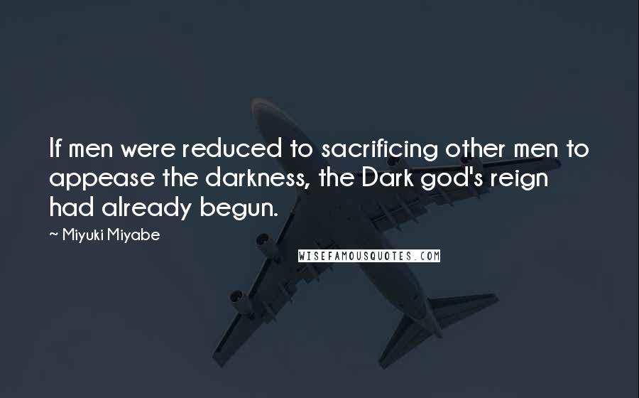 Miyuki Miyabe Quotes: If men were reduced to sacrificing other men to appease the darkness, the Dark god's reign had already begun.
