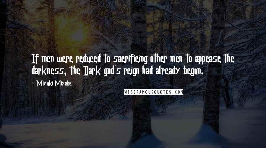 Miyuki Miyabe Quotes: If men were reduced to sacrificing other men to appease the darkness, the Dark god's reign had already begun.