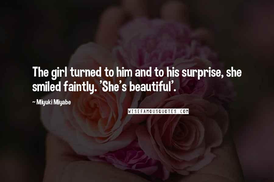 Miyuki Miyabe Quotes: The girl turned to him and to his surprise, she smiled faintly. 'She's beautiful'.