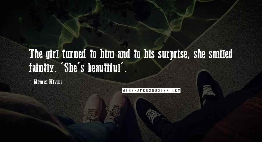Miyuki Miyabe Quotes: The girl turned to him and to his surprise, she smiled faintly. 'She's beautiful'.