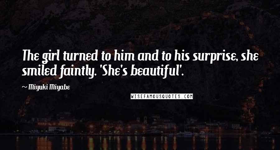 Miyuki Miyabe Quotes: The girl turned to him and to his surprise, she smiled faintly. 'She's beautiful'.