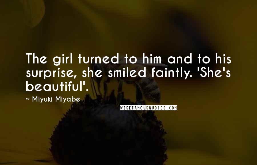 Miyuki Miyabe Quotes: The girl turned to him and to his surprise, she smiled faintly. 'She's beautiful'.