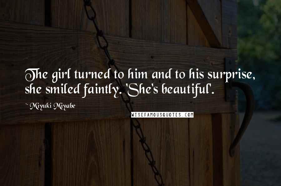 Miyuki Miyabe Quotes: The girl turned to him and to his surprise, she smiled faintly. 'She's beautiful'.