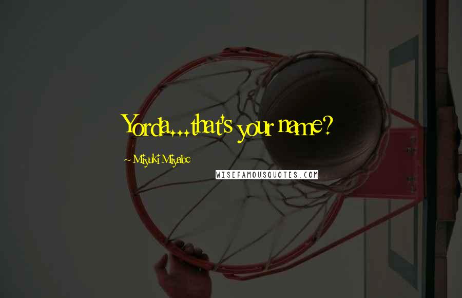 Miyuki Miyabe Quotes: Yorda...that's your name?