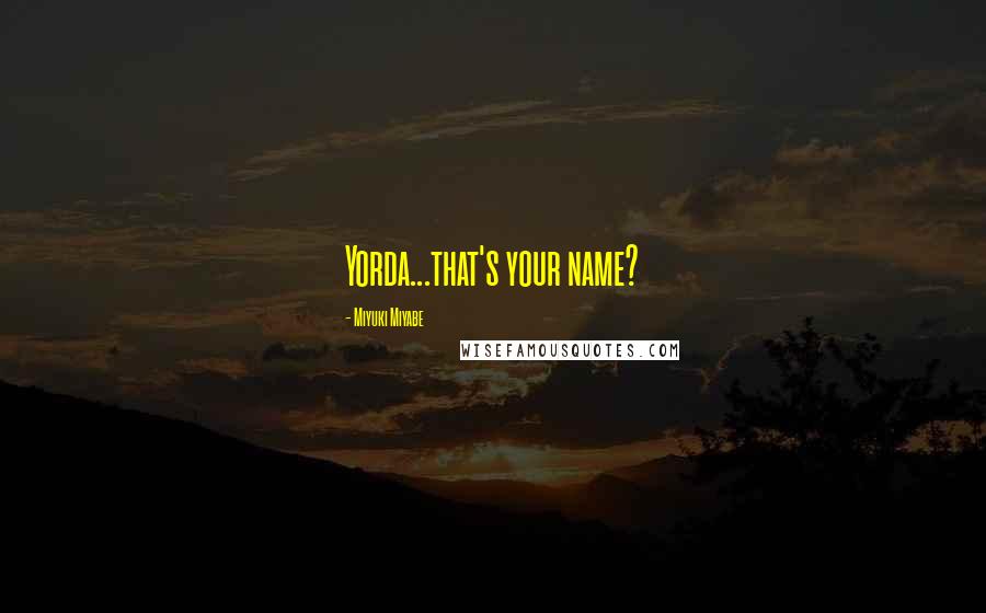 Miyuki Miyabe Quotes: Yorda...that's your name?