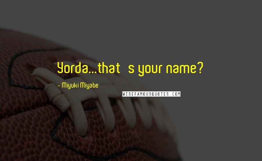 Miyuki Miyabe Quotes: Yorda...that's your name?