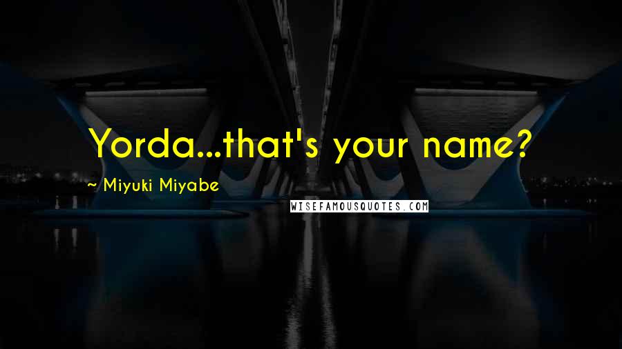 Miyuki Miyabe Quotes: Yorda...that's your name?