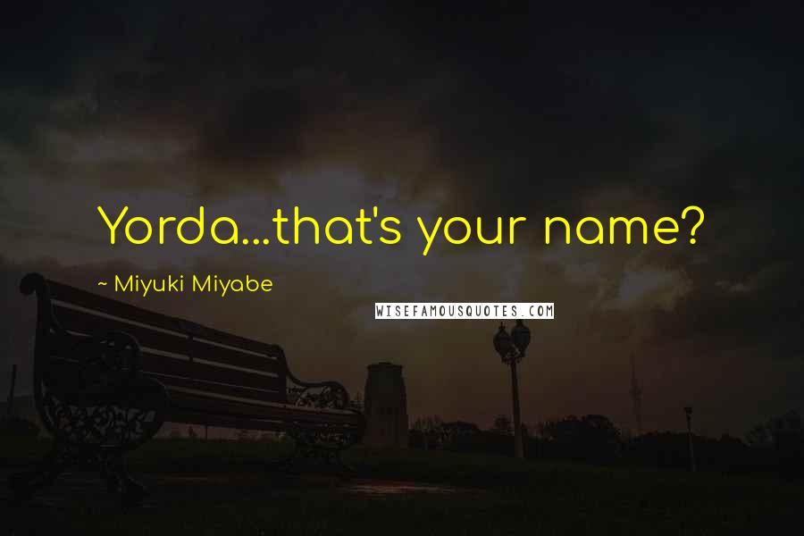 Miyuki Miyabe Quotes: Yorda...that's your name?