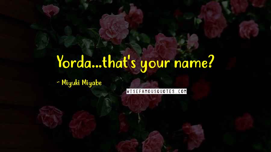 Miyuki Miyabe Quotes: Yorda...that's your name?