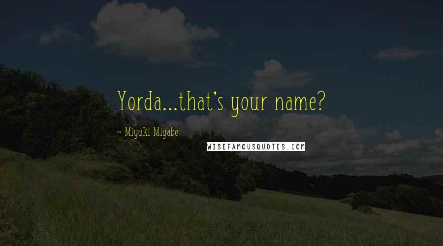 Miyuki Miyabe Quotes: Yorda...that's your name?