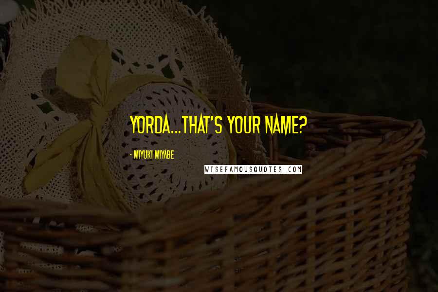Miyuki Miyabe Quotes: Yorda...that's your name?