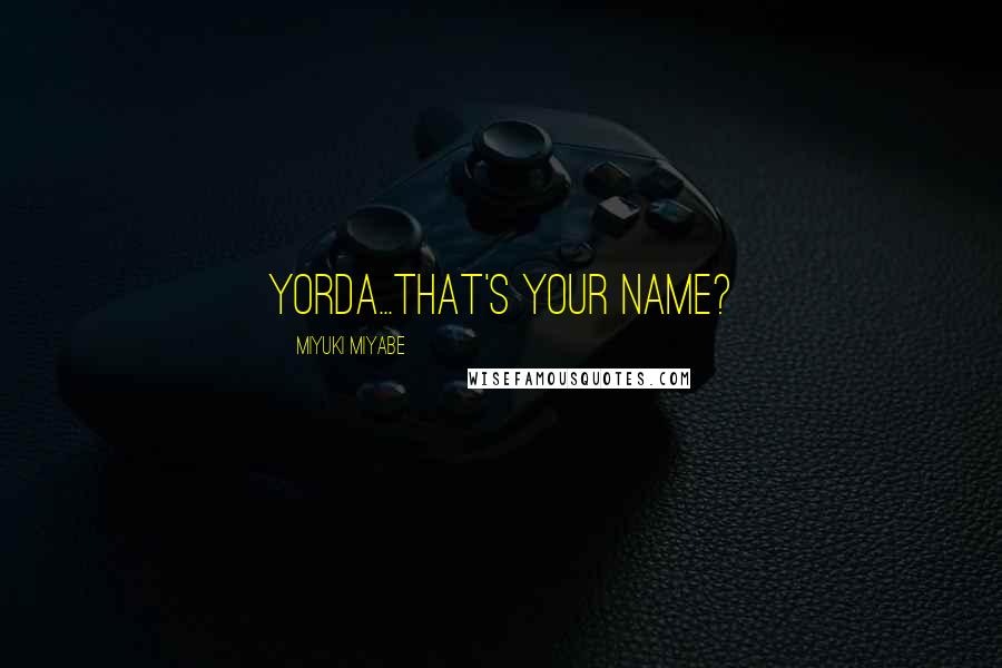 Miyuki Miyabe Quotes: Yorda...that's your name?