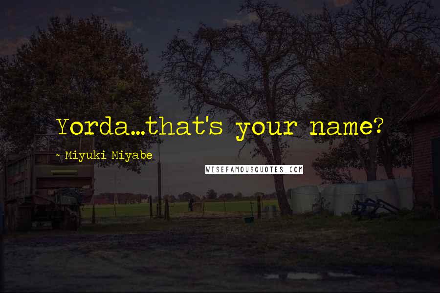 Miyuki Miyabe Quotes: Yorda...that's your name?