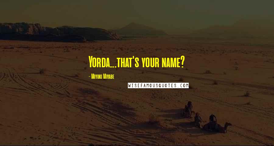 Miyuki Miyabe Quotes: Yorda...that's your name?