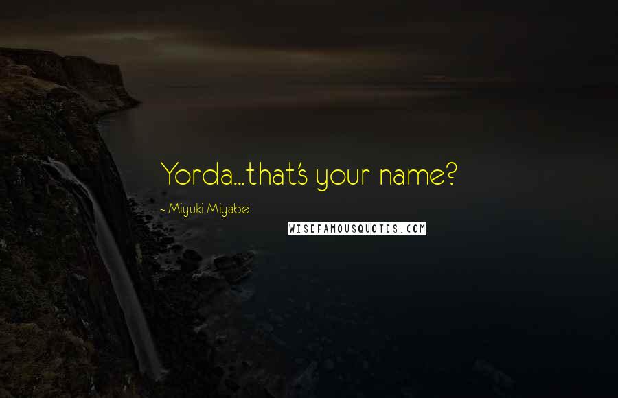Miyuki Miyabe Quotes: Yorda...that's your name?
