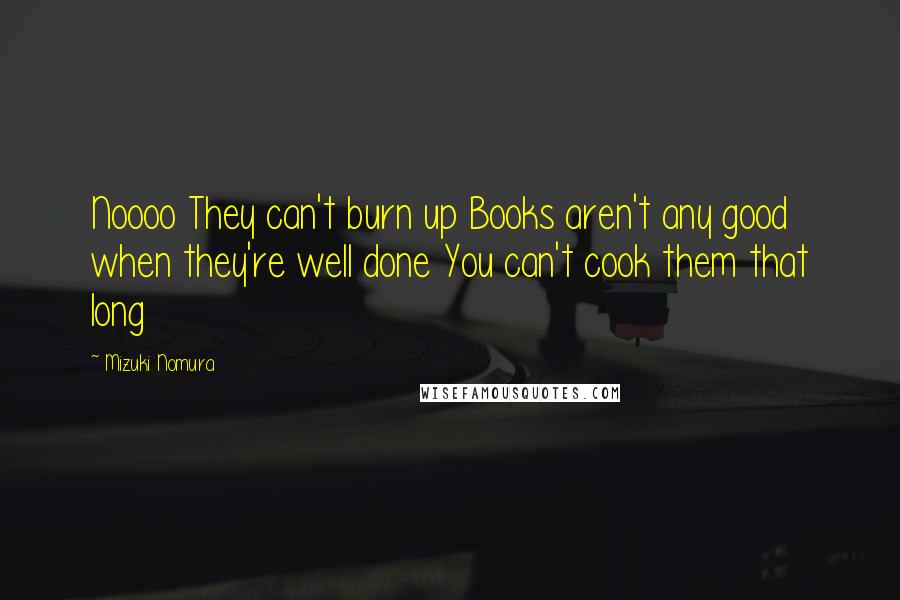 Mizuki Nomura Quotes: Noooo They can't burn up Books aren't any good when they're well done You can't cook them that long