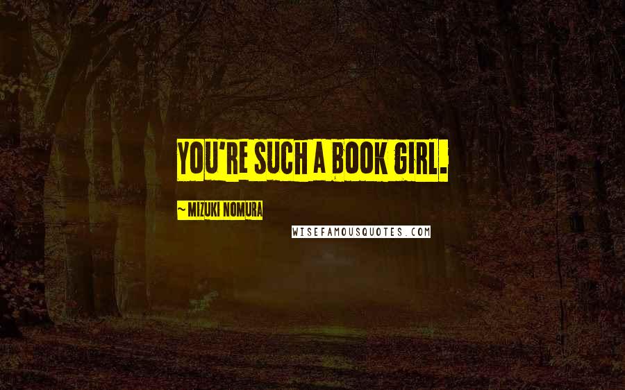 Mizuki Nomura Quotes: You're such a book girl.
