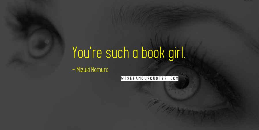 Mizuki Nomura Quotes: You're such a book girl.