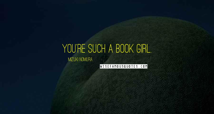 Mizuki Nomura Quotes: You're such a book girl.