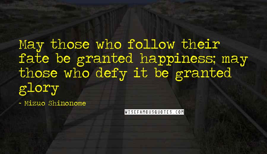 Mizuo Shinonome Quotes: May those who follow their fate be granted happiness; may those who defy it be granted glory