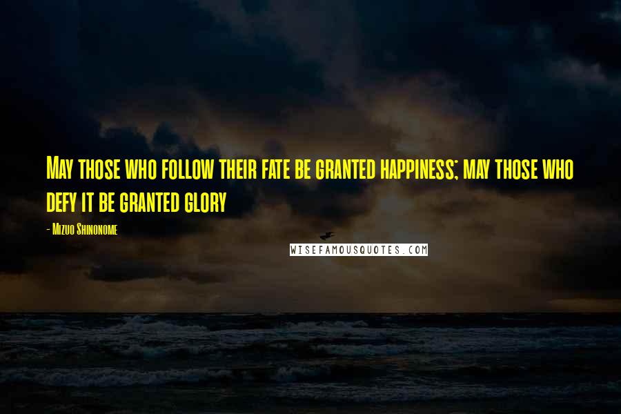 Mizuo Shinonome Quotes: May those who follow their fate be granted happiness; may those who defy it be granted glory