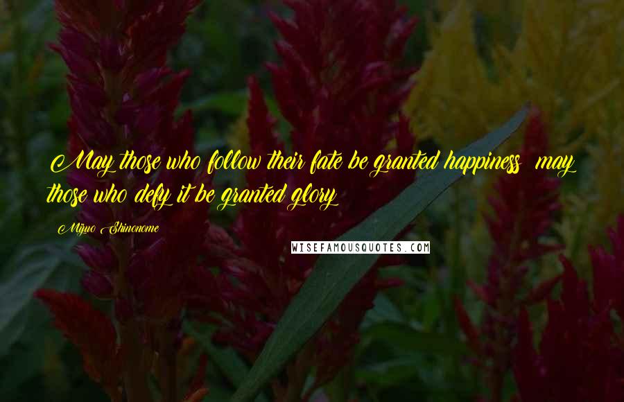 Mizuo Shinonome Quotes: May those who follow their fate be granted happiness; may those who defy it be granted glory