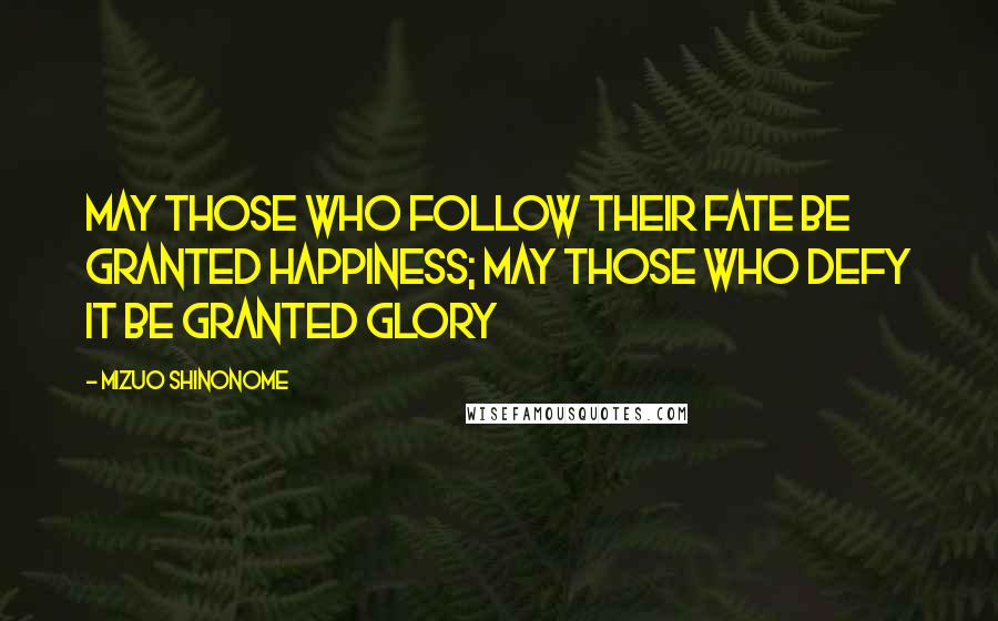 Mizuo Shinonome Quotes: May those who follow their fate be granted happiness; may those who defy it be granted glory