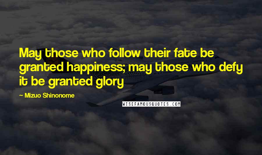 Mizuo Shinonome Quotes: May those who follow their fate be granted happiness; may those who defy it be granted glory