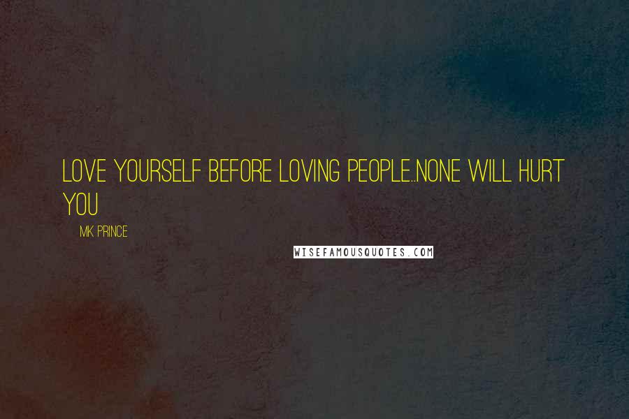 MK PRINCE Quotes: Love yourself before loving people..none will hurt you