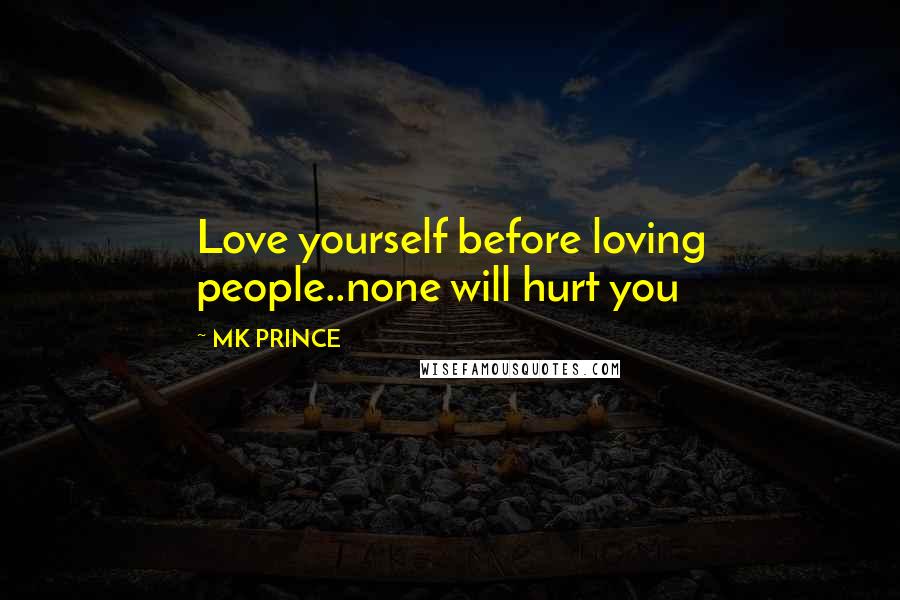 MK PRINCE Quotes: Love yourself before loving people..none will hurt you