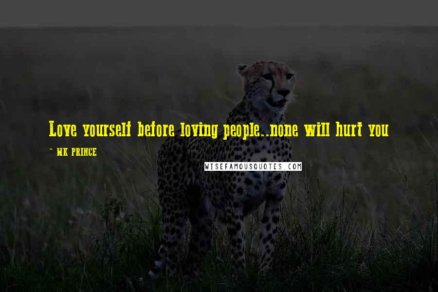 MK PRINCE Quotes: Love yourself before loving people..none will hurt you