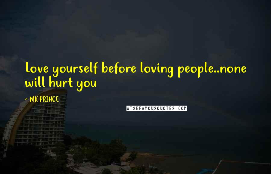 MK PRINCE Quotes: Love yourself before loving people..none will hurt you